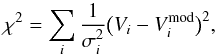 \begin{equation} \chi^{2} = \sum_{i}\frac{1}{\sigma_{i}^{2}} \bigl( V_{i} - V_{i}^{\mathrm{mod}}\bigr)^{2}, \label{eq:chi2} \end{equation}