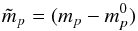 \begin{equation} \tilde m_p = (m_{p}-m_{p}^{0}) \end{equation}