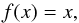 \begin{equation} \label{eq:linear_act_fun} f(x) = x, \end{equation}