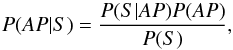 \begin{equation} \label{eq:bayes} P(AP|S)=\frac{P(S|AP)P(AP)}{P(S)} , \end{equation}