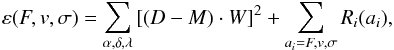 \begin{equation} \varepsilon(F,v,\sigma)= \sum_{\alpha, \delta, \lambda}\left[(D-M)\cdot W\right]^2+\sum_{a_{i}=F,v,\sigma} R_i(a_i) , \end{equation}
