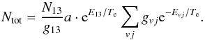 \begin{equation} N_{\rm tot}=\frac{N_{13}}{g_{13}} a \cdot {\rm e}^{E_{13}/T_{\rm e}}\sum_{vj}g_{vj} {\rm e}^{-E_{vj}/T_{\rm e}} . \end{equation}