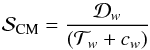 \begin{equation} \mathcal{S}_{\mathrm{CM}}=\frac{\mathcal{D}_w}{\left(\mathcal{T}_w+c_w\right)} \end{equation}
