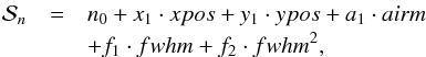 \begin{eqnarray} \mathcal{S}_n&=&n_0+x_1\cdot xpos+y_1\cdot ypos+ a_1\cdot airm\notag\\ & & +f_1\cdot fwhm+f_2\cdot fwhm^2, \end{eqnarray}