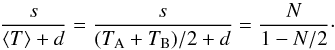 \begin{equation} \frac{s}{\left<T\right>+d} = \frac{s}{(T_{\rm A}+T_{\rm B})/2+d} = \frac{N}{1-N/2}\cdot \end{equation}