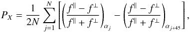 \begin{eqnarray} P_X = \frac{1}{2N}\displaystyle\sum\limits_{j=1}^N\left[\left(\frac{f^\parallel - f^\perp}{f^\parallel + f^\perp} \right)_{\alpha_j} - \left(\frac{f^\parallel - f^\perp}{f^\parallel + f^\perp} \right)_{\alpha_{j+45}}\right] , \label{eq:pol} \end{eqnarray}