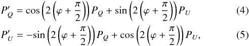 \begin{eqnarray} &&P'_Q = \rm{cos}\left(2\left(\varphi+\frac{\pi}{2}\right)\right)\mathit{P_Q} + \rm{sin}\left(2\left(\varphi+\frac{\pi}{2}\right)\right)\mathit{P_U} \label{eq:pol_rot} \\ &&P'_U = -\rm{sin}\left(2\left(\varphi+\frac{\pi}{2}\right)\right)\mathit{P_Q} + \rm{cos}\left(2\left(\varphi+\frac{\pi}{2}\right)\right)\mathit{P_U} , \end{eqnarray}
