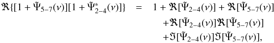 \appendix \setcounter{section}{1} \begin{eqnarray} \label{eqa6} \nonumber \Re\{[1+\tilde{\Psi}_{5-7}(\nu)][1+\tilde{\Psi}^{*}_{2-4}(\nu)]\}&=& 1+\Re[\tilde{\Psi}_{2-4}(\nu)]+\Re[\tilde{\Psi}_{5-7}(\nu)] \\ \nonumber &&\quad +\Re[\tilde{\Psi}_{2-4}(\nu)]\Re[\tilde{\Psi}_{5-7}(\nu)] \\ &&\quad +\Im[\tilde{\Psi}_{2-4}(\nu)]\Im[\tilde{\Psi}_{5-7}(\nu)], \end{eqnarray}