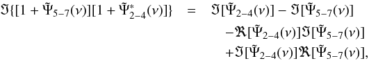 \appendix \setcounter{section}{1} \begin{eqnarray} \label{eqa7} \nonumber \Im\{[1+\tilde{\Psi}_{5-7}(\nu)][1+\tilde{\Psi}^{*}_{2-4}(\nu)]\}&=& \Im[\tilde{\Psi}_{2-4}(\nu)]-\Im[\tilde{\Psi}_{5-7}(\nu)] \\ \nonumber &&\quad -\Re[\tilde{\Psi}_{2-4}(\nu)]\Im[\tilde{\Psi}_{5-7}(\nu)] \\ && \quad+\Im[\tilde{\Psi}_{2-4}(\nu)]\Re[\tilde{\Psi}_{5-7}(\nu)], \end{eqnarray}