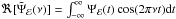 \hbox{$\Re[\tilde{\Psi}_{\mathcal{E}}(\nu)]=\int_{-\infty}^{\infty}\Psi_{\mathcal{E}}(t)\cos(2\pi\nu t)\mathrm{d}t$}