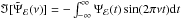 \hbox{$\Im[\tilde{\Psi}_{\mathcal{E}}(\nu)]=-\int_{-\infty}^{\infty}\Psi_{\mathcal{E}}(t)\sin(2\pi\nu t)\mathrm{d}t$}
