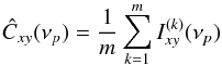 \begin{equation} \label{eq4} \hat{C}_{xy}(\nu_p)=\frac{1}{m}\sum_{k=1}^{m}I^{(k)}_{xy}(\nu_p) \end{equation}