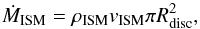 \begin{equation} \label{eq:mdot_eda1} \dot{M}_{\rm ISM}=\rho_{\rm ISM} v_{\rm ISM} \pi R_{\rm disc}^2 , \end{equation}