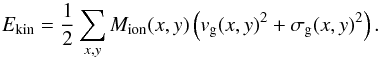 \begin{equation} E_\mathrm{kin} = \frac{1}{2}\sum_{x,y}M_{\mathrm{ion}}(x,y)\left(v_\mathrm{g}(x,y)^2+\sigma_\mathrm{g}(x,y)^2\right). \end{equation}