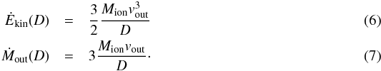 \begin{eqnarray} \dot E_\mathrm{kin}(D) & = &\frac{3}{2}\frac{M_\mathrm{ion}v_\mathrm{out}^3}{D}\\ \dot M_\mathrm{out}(D) & = & 3\frac{M_\mathrm{ion}v_\mathrm{out}}{D} \cdot \end{eqnarray}