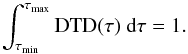 \begin{equation} \label{eqn:DTDnormalisation} \int^{\tau_{\textnormal{max}}}_{\tau_{\textnormal{min}}}\textnormal{DTD}(\tau)\ \textnormal{d}\tau=1. \end{equation}