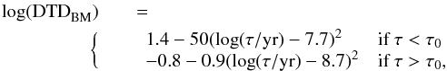 \begin{eqnarray} \label{eqn:ManDTD} \nonumber \textnormal{log(DTD}_{\textnormal{BM}})&& = \\ \bigg{\{} && \begin{array}{ll} 1.4-50(\textnormal{log}(\tau/\textnormal{yr})-7.7)^{2} & \textnormal{if } \tau < \tau_{0} \\ -0.8-0.9(\textnormal{log}(\tau/\textnormal{yr})-8.7)^{2} & \textnormal{if } \tau > \tau_{0} , \end{array} \end{eqnarray}