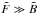\hbox{$\tilde{F} \gg \tilde{B}$}