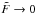 \hbox{$\tilde{F} \rightarrow 0$}