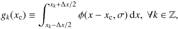 \begin{equation} \label{eq_pre_3} g_k(x_{\rm c}) \equiv \int^{x_k+\Delta x/2}_{x_k-\Delta x/2} \phi(x- x_{\rm c},\sigma) \, {\rm d}x, \ \forall k \in \mathbb{Z}, \end{equation}