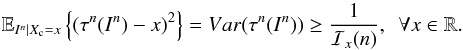 \appendix \setcounter{section}{2} \begin{equation} \label{eq_sec_com_cr_1} \mathbb{E}_{I^n|X_{\rm c}=x} \left\{ \left( \tau^n(I^n)-x \right)^2 \right\}= Var(\tau^n(I^n)) \geq \frac{1}{\mathcal{I}_x(n)}, \ \ \forall x\in \mathbb{R}. \end{equation}