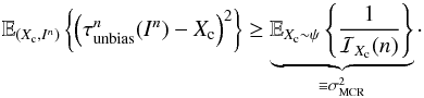 \appendix \setcounter{section}{2} \begin{equation} \label{eq_sec_com_cr_2} \mathbb{E}_{(X_{\rm c}, I^n)} \left\{ \left( \tau_{\rm unbias}^n(I^n)-X_{\rm c} \right)^2 \right\} \geq \underbrace{ \mathbb{E}_{X_{\rm c}\sim \psi} \left\{ \frac{1}{\mathcal{I}_{X_{\rm c}}(n)} \right\}}_{\equiv \sigma^2_{\rm MCR}}\cdot \end{equation}