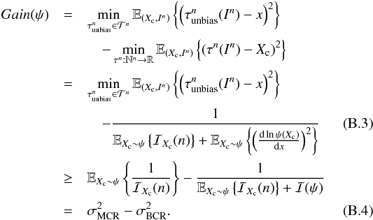 \appendix \setcounter{section}{2} \begin{eqnarray} \label{eq_sec_com_cr_3} Gain(\psi) &=& \min_{\tau_{\rm unbias}^n \in \mathcal{T}^n} \mathbb{E}_{(X_{\rm c}, I^n)} \left\{ \left( \tau_{\rm unbias}^n(I^n)-x \right)^2 \right\} \nonumber\\ && \quad -\min_{\tau^n: \mathbb{N}^n \rightarrow \mathbb{R}} \mathbb{E}_{(X_{\rm c},I^n)} \left\{ \left( \tau^n(I^n)-X_{\rm c} \right)^2 \right\}\nonumber\\ &= &\min_{\tau_{\rm unbias}^n \in \mathcal{T}^n} \mathbb{E}_{(X_{\rm c}, I^n)} \left\{ \left( \tau_{\rm unbias}^n(I^n)-x \right)^2 \right\} \nonumber\\ && \quad - \frac{1}{\mathbb{E}_{X_{\rm c}\sim \psi} \left\{ \mathcal{I}_{X_{\rm c}}(n) \right\} + \mathbb{E}_{X_{\rm c} \sim \psi} \left\{ \left( \frac{{\rm d} \ln \psi(X_{\rm c})}{{\rm d}x} \right)^2\right\}} \\ \label{eq_sec_com_cr_3b} &\geq& \mathbb{E}_{X_{\rm c}\sim \psi} \left\{ \frac{1}{\mathcal{I}_{X_{\rm c}}(n)} \right\} - \frac{1}{\mathbb{E}_{X_{\rm c}\sim \psi} \left\{ \mathcal{I}_{X_{\rm c}}(n) \right\} + \mathcal{I}(\psi)} \notag \\ & = &\sigma^2_{\rm MCR} - \sigma^2_{\rm BCR}. \end{eqnarray}