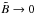 \hbox{$\tilde{B} \rightarrow 0$}
