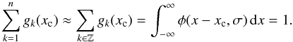 \begin{equation} \label{eq_pre_4} \sum_{k=1}^n g_k(x_{\rm c}) \approx \sum_{k\in \mathbb{Z}} g_k(x_{\rm c}) =\int_{-\infty}^{\infty} \phi(x-x_{\rm c},\sigma) \, {\rm d}x = 1. \end{equation}