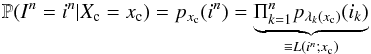 \begin{equation} \label{eq_sec_bayes_1} \mathbb{P}(I^n=i^n | X_{\rm c}=x_{\rm c})= p_{x_{\rm c}}(i^n)= \underbrace{\Pi^n_{k=1} p_{\lambda_k(x_{\rm c})}(i_k)}_{\equiv L(i^n;x_{\rm c})} \end{equation}