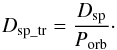 \begin{equation} D_\mathrm{sp\_tr} = {{D_\mathrm{sp}}\over{P_\mathrm{orb}}}\cdot \label{eq:spotdur_tr} \end{equation}