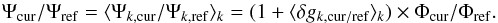 \begin{equation} \Psi_{\rm cur}/\Psi_{\rm ref} =\langle \Psi_{k,{\rm cur}}/\Psi_{k,{\rm ref}}\rangle_k = (1+ \langle \delta g_{k,{\rm cur/ref}}\rangle_k) \times \Phi_{\rm cur}/\Phi_{\rm ref}. \label{eq:16} \end{equation}