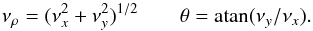 \begin{equation} \nu_{\rho} = (\nu^2_x + \nu^2_y)^{1/2} \qquad \theta = {\rm atan}(\nu_y / \nu_x). \label{eq:6} \end{equation}