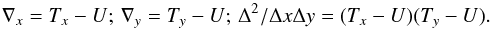 \begin{equation} \nabla_x =T_x -U ;\, \nabla_y=T_y -U ;\, \Delta^2/\Delta x \Delta y =(T_x -U)(T_y -U). \label{eq:3} \end{equation}