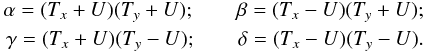 \begin{eqnarray} \begin{split} \alpha =(T_x +U)(T_y +U);\qquad \beta =(T_x -U)(T_y +U); \\ \gamma =(T_x +U)(T_y -U);\qquad \delta =(T_x -U)(T_y -U). \end{split} \label{eq:4} \end{eqnarray}