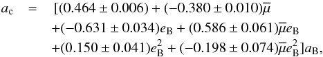 \begin{eqnarray} a_{\rm c}& = &\, [( 0.464 \pm 0.006) + (-0.380 \pm 0.010) \overline{\mu} \\ \nonumber & & + (-0.631 \pm 0.034) e_{\rm B} + (0.586 \pm 0.061) \overline{\mu} e_{\rm B} \\ \nonumber & & + (0.150 \pm 0.041) e_{\rm B}^2 + (-0.198 \pm 0.074) \overline{\mu} e_{\rm B}^2] a_{\rm B}, \label{eq:HW} \end{eqnarray}