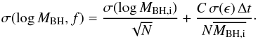 \appendix \setcounter{section}{1} \begin{equation} \sigma (\log M_{\rm BH},f)={\sigma (\log M_{{\rm BH},{\rm i}})\over \sqrt{N}}+{C\,\sigma (\epsilon)\,\Delta t\over N\overline {M_{{\rm BH},{\rm i}}}}\cdot \end{equation}