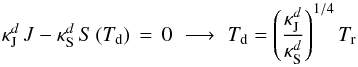 \appendix \setcounter{section}{1} \begin{equation} \kappa^{d}_{\rm J} \, J - \kappa^{d}_{\rm S} \,S \,(\Td) \, = \, 0 \, \, \longrightarrow \, \, \Td = \left ( \frac{\kappa^{d}_{\rm J}}{\kappa^{d}_{\rm S}} \right ) ^{1/4} \Tr \end{equation}