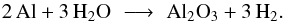 \begin{equation} \label{e_path_crn} {\rm 2 \, Al + 3 \, H_2 O } \,\, \longrightarrow \,\, {\rm Al_2 O_3 + 3 \, H_2 }. \end{equation}