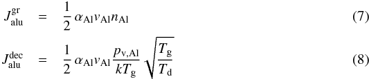 \begin{eqnarray} J^{\rm gr}_{\rm alu} & = & \frac{1}{2} \, \alpha_{\rm Al} v_{\rm Al} n_{\rm Al} \label{e_jgr_crn} \\ J^{\rm dec}_{\rm alu} & =& \frac{1}{2} \, \alpha_{\rm Al} v_{\rm Al} \frac{p_{\rm v , Al}}{k T_{\rm g}} \sqrt{\frac{T_{\rm g}}{T_{\rm d}}} \end{eqnarray}
