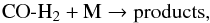 \begin{equation} \mathrm{CO}\text{-}\mathrm{H}_2 + \mathrm{M} \rightarrow \mathrm{products,} \end{equation}