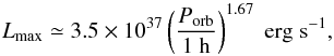 \begin{equation} L_{\rm max} \simeq 3.5 \times 10^{37} \left( \frac{P_{\rm orb}}{1 \; \rm h} \right)^{1.67} \; \rm erg \; s^{-1}, \label{lmax} \end{equation}