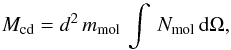\begin{equation} M_{\rm cd} = d^2\, m_{\rm mol} \, \int \, N_{\rm mol} \, {\rm d}\Omega , \label{Mcd} \end{equation}