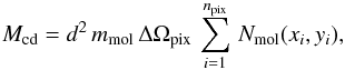 \begin{equation} M_{\rm cd} = d^2\, m_{\rm mol} \, \Delta \Omega_{\rm pix} \, \sum_{i=1}^{n_{\rm pix}} \, N_{\rm mol}(x_i, y_i), \end{equation}
