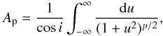 \begin{equation} A_{\rm p} = \frac{ 1} {\cos i } \int_{-\infty}^\infty \frac { {\rm d} u} {(1 + u^2)^{p/2} }, \label{eq:Ap} \end{equation}
