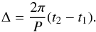 \begin{equation} \label{eq.Period} \Delta=\frac{2\pi}{P}(t_2-t_1). \end{equation}
