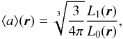 \begin{equation} \label{eq:meana} \langle{a}\rangle(\vec{r}) = \sqrt[3]{\frac{3}{4\pi}}\frac{L_{1}(\vec{r})}{L_{0}(\vec{r})}, \end{equation}