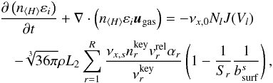 \begin{eqnarray} \label{eq:eldep} &&\pdt{\left(n_{\langle H\rangle}\varepsilon_{i}\right)} + \nabla \cdot \left(n_{\langle H\rangle}\varepsilon_{i}{{\vec{u}}_{{\rm gas}}} \right) = -\nu_{x,0}N_{l}J(V_{l}) \nonumber\\ &&~~~~- \sqrt[3]{36\pi}\rho L_{2}\sum^{R}_{r=1}\frac{\nu_{x,s}n^{\rm key}_{r}v_{r}^{\rm rel}\alpha_{r}}{\nu^{\rm key}_{r}}\left(1 - \frac{1}{S_{r}}\frac{1}{b^{s}_{\rm surf}}\right) , \end{eqnarray}