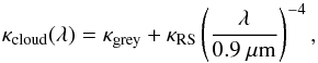 \begin{equation} \label{eq:paraopac} \kappa_{\rm cloud}(\lambda) = \kappa_{\rm grey} + \kappa_{\rm RS}\left(\frac{\lambda}{0.9~\mu{\rm m}}\right)^{-4}, \end{equation}