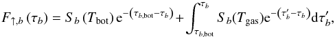 \begin{equation} \fup\left(\tau_b\right) = S_{b}\left(T_{{\rm bot}}\right){\rm e}^{-\left(\tau_{b,{\rm bot}}-\tau_b\right)}\! + \! \int_{\tau_{b,{\rm bot}}}^{\tau_b}S_b(T_{{\rm gas}}){\rm e}^{-\left(\tau_b^{\prime}-\tau_{b}\right)} {\rm d}\tau_b^{\prime}, \label{eq:fupsolution} \end{equation}